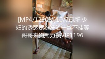 [MP4/1290M]10/7最新 少妇的诱惑宽衣洗浴一丝不挂等哥哥来约用力操VIP1196