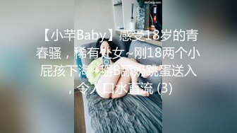 【小芊Baby】感受18岁的青春骚，稀有处女~刚18两个小屁孩下海~掰B舔奶跳蛋送入，令人口水直流 (3)