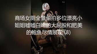 商场女厕全景偷拍多位漂亮小姐姐嘘嘘白嫩的大屁股和肥美的鲍鱼尽情展现 (8)