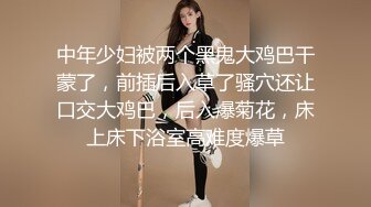 中年少妇被两个黑鬼大鸡巴干蒙了，前插后入草了骚穴还让口交大鸡巴，后入爆菊花，床上床下浴室高难度爆草