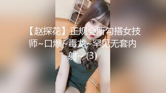 【赵探花】正规会所勾搭女技师~口爆~毒龙~罕见无套内射~ (3)