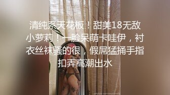 清纯系天花板！甜美18无敌小萝莉！一脸呆萌卡哇伊，衬衣丝袜骚的很，假屌猛捅手指扣弄高潮出水