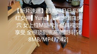 【新片速遞】超美极品日系网红女神▌Yuna▌湿嫩饱满白虎穴 女上位M腿榨汁极具视觉享受 全根顶到底高潮颤抖[568MB/MP4/7:42]