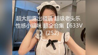 超大胆露出骚逼 超级老头乐 性感小猫咪 超全合集【633V】 (252)