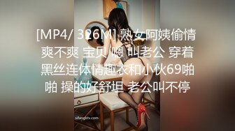 [MP4/ 326M] 熟女阿姨偷情 爽不爽 宝贝 嗯 叫老公 穿着黑丝连体情趣衣和小伙69啪啪 操的好舒坦 老公叫不停