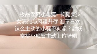 ✿极品淫荡小母狗✿长腿美少女清纯与风骚并存 谁不喜欢这么主动的小骚母狗呢？封妖蜜桃小翘臀主动上位骑乘