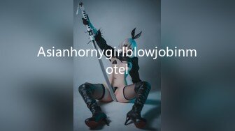 Asianhornygirlblowjobinmotel