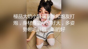 極品大奶小騷逼露臉和炮友打炮，身材瘦奶子卻好大，多姿勢啪啪解鎖，叫的好