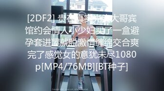 [2DF2] 贵在真实光头大哥宾馆约会情人小少妇买了一盒避孕套进屋就脱激情缠绵交合爽完了感觉女的意犹未尽1080p[MP4/76MB][BT种子]