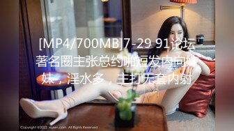 [MP4/700MB]7-29 91论坛著名圈主张总约啪短发内向妹妹，淫水多，主打无套内射