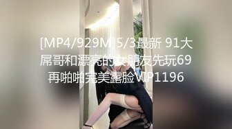 [MP4/929M]5/3最新 91大屌哥和漂亮的女朋友先玩69再啪啪完美露脸VIP1196