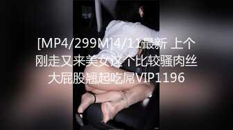 [MP4/299M]4/11最新 上个刚走又来美女这个比较骚肉丝大屁股翘起吃屌VIP1196