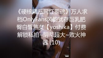 《硬核精品网红重磅》万人求档OnlyFans风韵犹存巨乳肥臀白皙熟女【yoshika】付费解锁私拍~阴蒂超大~败火神器 (10)