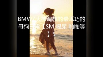 BMWZ大神调教的最乖巧的母狗日常【SM 喝尿 啪啪等】5