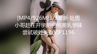 [MP4/926M]3/3最新 处男小哥赶在开学前约炮美乳学妹尝试破处失败VIP1196