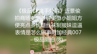 《极品CP魔手外购》近景偸拍商场女厕各种类型小姐姐方便亮点多长腿丝袜制服妹逗逼表情是怎么回事附加经典007极品厕拍 (8)