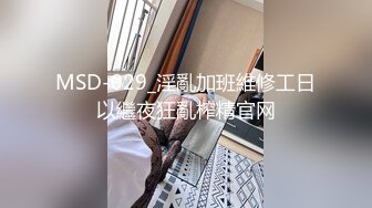 MSD-029_淫亂加班維修工日以繼夜狂亂榨精官网