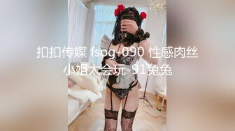 扣扣传媒 fsog-090 性感肉丝小姐太会玩-91兔兔