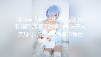 凤鸣鸟唱系列30-国模爱丽莎和摄影师酒店激情啪啪妹子人美身材好特骚高清有声音版