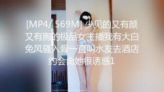 [MP4/ 569M] 少见的又有颜又有胸的极品女主播我有大白兔风骚入骨一直叫水友去酒店约会肏她很诱惑1