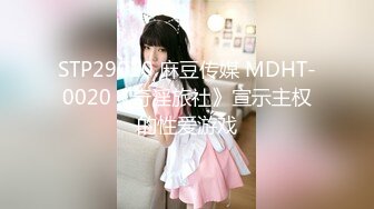 STP29010 麻豆传媒 MDHT-0020《奇淫旅社》宣示主权的性爱游戏