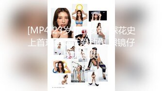 [MP4]23岁外围女神 探花史上首现全新性爱动作 眼镜仔实力猛男