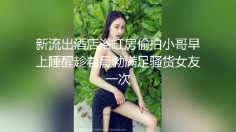 新流出酒店浴缸房偷拍小哥早上睡醒趁着晨勃满足骚货女友一次