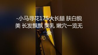 -小马寻花175大长腿 肤白貌美 长发飘飘 美乳 嫩穴一览无余