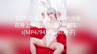 [2DF2] 黑衣妹子，脱光光坐在身上摸逼口交被发现翻车 - s[MP4/94MB][BT种子]