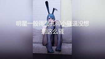 明星一般得面孔得小骚逼没想到这么骚