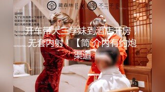 开车带大三学妹到酒店开房，无套内射！【简 介内有约炮渠道