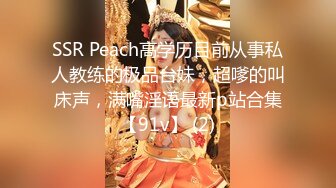 SSR Peach高学历目前从事私人教练的极品台妹，超嗲的叫床声，满嘴淫语最新p站合集【91v】 (2)