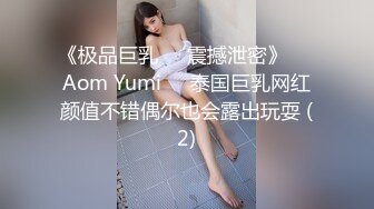 《极品巨乳☀️震撼泄密》❤️Aom Yumi❤️泰国巨乳网红颜值不错偶尔也会露出玩耍 (2)