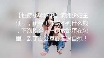 【性感小师妹呐】清纯少妇主任，，正经工作赚不到什么钱，下海捞金，出门放跳蛋在包里，到了办公室震淫逼自慰！