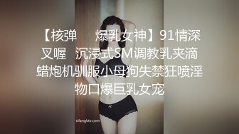 【核弹❤️爆乳女神】91情深叉喔✿沉浸式SM调教乳夹滴蜡炮机驯服小母狗失禁狂喷淫物口爆巨乳女宠