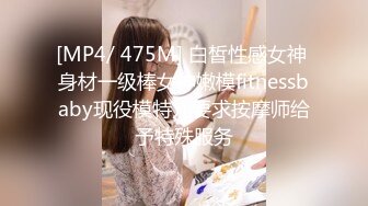 [MP4/ 475M] 白皙性感女神 身材一级棒女神嫩模fitnessbaby现役模特儿要求按摩师给予特殊服务