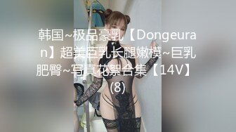 韩国~极品豪乳【Dongeuran】超美巨乳长腿嫩模~巨乳肥臀~写真花絮合集【14V】 (8)