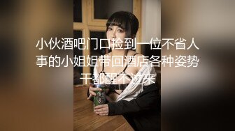 小伙酒吧门口捡到一位不省人事的小姐姐带回酒店各种姿势干都醒不过来