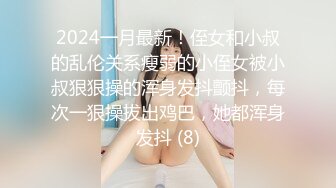 2024一月最新！侄女和小叔的乱伦关系瘦弱的小侄女被小叔狠狠操的浑身发抖颤抖，每次一狠操拔出鸡巴，她都浑身发抖 (8)