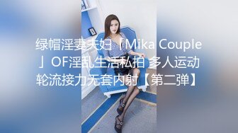 绿帽淫妻夫妇「Mika Couple」OF淫乱生活私拍 多人运动轮流接力无套内射【第二弹】