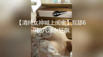 【清纯女神喊上闺蜜】互舔69粉穴淫水狂飙