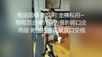 极品国模 张文君 全裸私拍~特写百合嫩穴~ 为摄影师口交 肉偿 附送拍摄花絮及口交视频