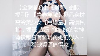 【全網首發】《最新☀露臉☀福利》【青春無敵】極品身材高冷美少女【萬瑜童】高價私拍，裸舞 紫薇 啪啪 妳的女神背後都會有個玩肏她的男人～稀缺資源值得收