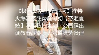 《极品反差?淫妻泄密》推特火爆淫荡翘臀骚母狗【芬姬夏妓】不雅私拍全集，公园露出调教野战潮喷大号道具紫薇淫水泛滥