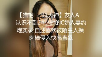 【猎艳❤️91大神】友人A✨ 认识不到24小时的C奶人妻约炮实录 自述喜欢被陌生人操 肉棒侵入快感直飙