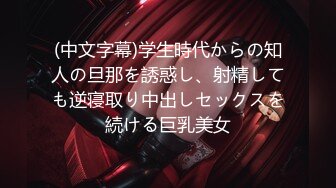 (中文字幕)学生時代からの知人の旦那を誘惑し、射精しても逆寝取り中出しセックスを続ける巨乳美女