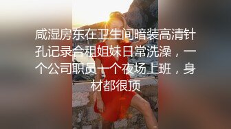 咸湿房东在卫生间暗装高清针孔记录合租姐妹日常洗澡，一个公司职员一个夜场上班，身材都很顶