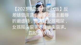 【2023年白金泄密4K版】反差婊曾译萱，被变态金主羞辱折磨虐待，男人让女孩喝尿，女孩摇头哀求不要磕头哀求。百般虐待 (1)