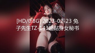 [HD/0.8G] 2023-02-23 兔子先生TZ-143超贴身女秘书