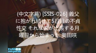 (中文字幕) [SSIS-026] 義父に抱かれ続けて5日目の不貞性交 それは夫が出張する月曜日から始まった 奥田咲